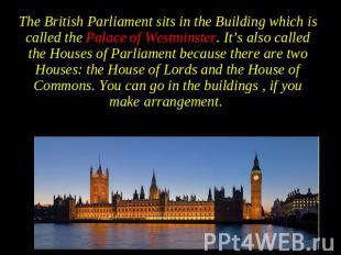 The British Parliament sits in the Building which is called the Palace of Westmi