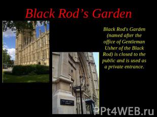 Black Rod's Garden (named after the office of Gentleman Usher of the Black Rod)