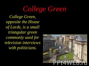 College Green, opposite the House of Lords, is a small triangular green commonly
