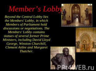 Beyond the Central Lobby lies the Members' Lobby, in which Members of Parliament