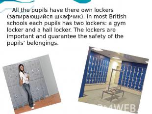 All the pupils have there own lockers (запирающийся шкафчик). In most British sc