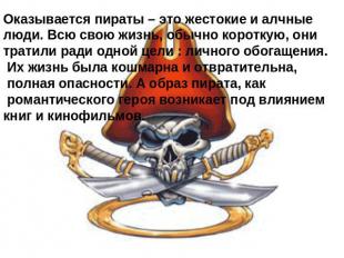 Оказывается пираты – это жестокие и алчные люди. Всю свою жизнь, обычно короткую