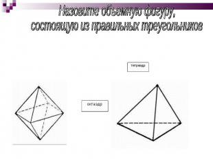 Назовите объемную фигуру, состоящую из правильных треугольников