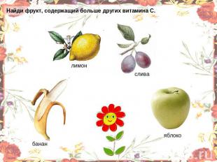 Найди фрукт, содержащий больше других витамина С. лимон банан слива яблоко