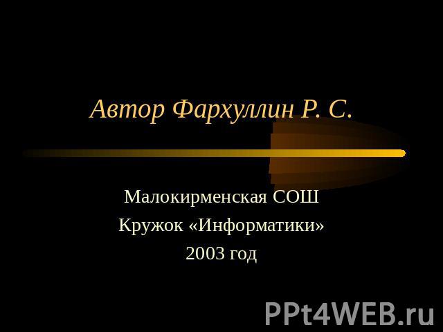 Автор Фархуллин Р. С. Малокирменская СОШ Кружок «Информатики» 2003 год