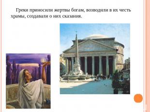 Греки приносили жертвы богам, возводили в их честь храмы, создавали о них сказан