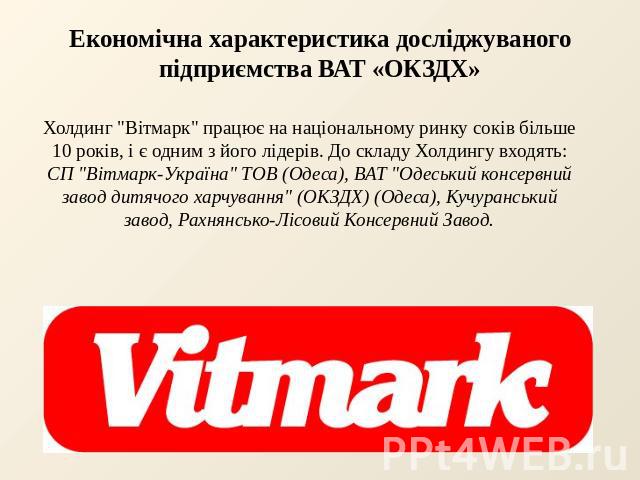 Економічна характеристика досліджуваного підприємства ВАТ «ОКЗДХ»Холдинг "Вітмарк" працює на національному ринку соків більше 10 років, і є одним з його лідерів. До складу Холдингу входять: СП "Вітмарк-Україна" ТОВ (Одеса), ВАТ &…