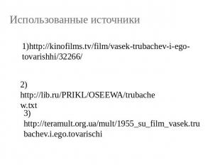 Использованные источники 1)http://kinofilms.tv/film/vasek-trubachev-i-ego-tovari