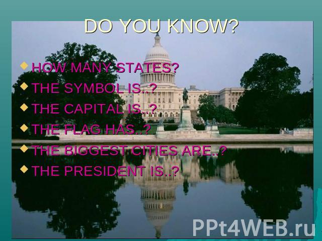DO YOU KNOW? HOW MANY STATES? THE SYMBOL IS..? THE CAPITAL IS..? THE FLAG HAS..? THE BIGGEST CITIES ARE..? THE PRESIDENT IS..?