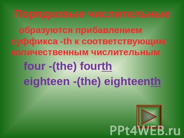 Порядковые числительные образуются прибавлением суффикса -th к соответствующим количественным числительным four -(the) fourth eighteen -(the) eighteenth