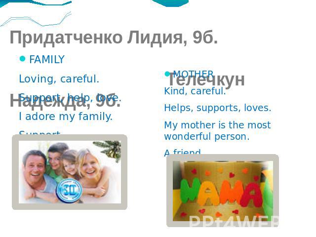 Придатченко Лидия, 9б. Телечкун Надежда, 9б. FAMILY Loving, careful. Support, help, love. I adore my family. Support.
