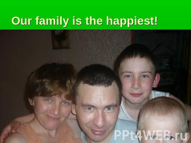 Our family is the happiest!