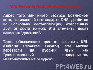 http://www.myhost.mydomain.spb.ru Адрес того или иного ресурса Всемирной сети, з