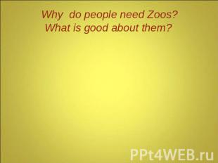 Why do people need Zoos? What is good about them?