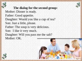 The dialog for the second group: Mother: Dinner is ready. Father: Good appetite.