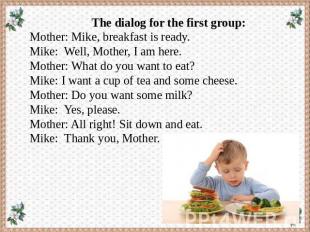 The dialog for the first group: Mother: Mike, breakfast is ready. Mike: Well, Mo
