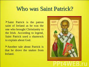 Who was Saint Patrick? Another tale about Patrick is that he drove the snakes fr