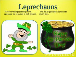 Leprechauns These mythological beings have appeared for centuries in Irish folkl