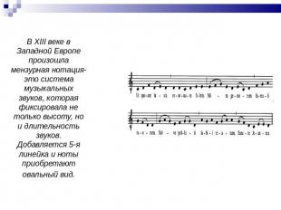 В XIII веке в Западной Европе произошла мензурная нотация-это система музыкальны