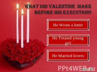 What did Valentine make before his execution?
