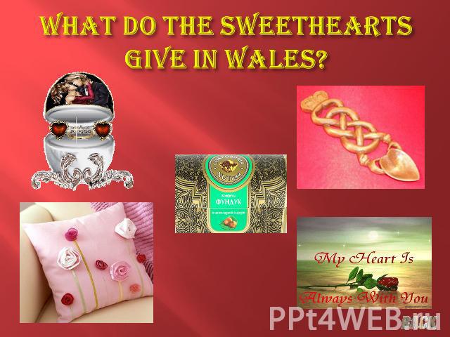 What do the sweethearts give in Wales?