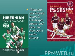There are two football teams in Edinburgh, Hearts and Hibs, but they aren’t worl