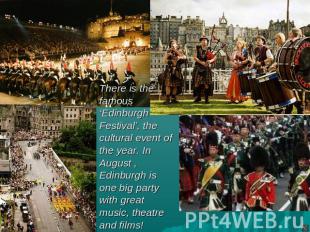 There is the famous ‘Edinburgh Festival’, the cultural event of the year. In Aug