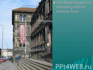 The Royal Museum is interesting with its Science Zone.
