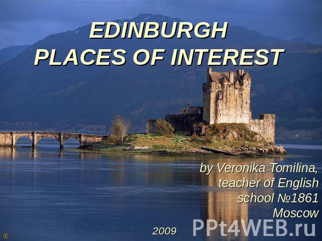 EDINBURGH PLACES OF INTEREST by Veronika Tomilina, teacher of English school №1861 Moscow