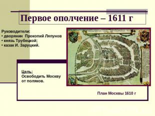 Первое ополчение – 1611 г Руководители: дворянин Прокопий Ляпунов князь Трубецко