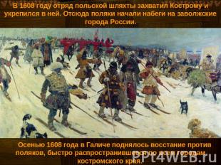 В 1608 году отряд польской шляхты захватил Кострому и укрепился в ней. Отсюда по