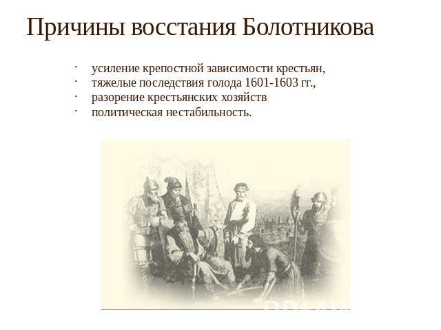 Причины восстания Болотникова усиление крепостной зависимости крестьян, тяжелые последствия голода 1601-1603 гг., разорение крестьянских хозяйств политическая нестабильность.