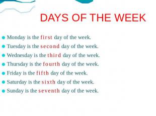DAYS OF THE WEEK Monday is the first day of the week. Tuesday is the second day