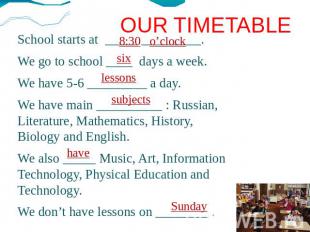 OUR TIMETABLE School starts at _____ _________. We go to school ____ days a week