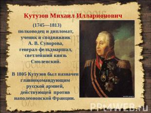 Кутузов Михаил Илларионович (1745—1813) полководец и дипломат, ученик и сподвижн