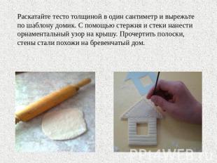 Раскатайте тесто толщиной в один сантиметр и вырежьте по шаблону домик. С помощь