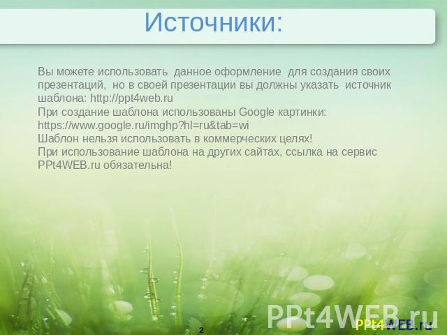 Источники: Вы можете использовать данное оформление для создания своих презентаций, но в своей презентации вы должны указать источник шаблона: http://ppt4web.ru При создание шаблона использованы Google картинки: https://www.google.ru/imghp?hl=ru&tab…
