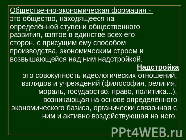 Общественно-экономическая формация - Общественно-экономическая формация - это общество, находящееся на определённой ступени общественного развития, взятое в единстве всех его сторон, с присущим ему способом производства, экономическим строем и возвы…