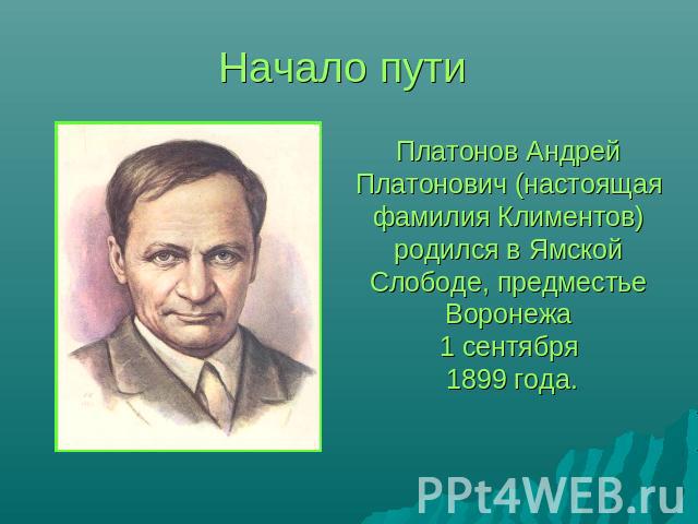 Начало пути Платонов Андрей Платонович (настоящая фамилия Климентов) родился в Ямской Слободе, предместье Воронежа 1 сентября 1899 года.