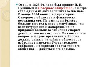 Осенью 1823 Рылеев был принят И. И. Пущиным в Северное общество, быстро стал одн