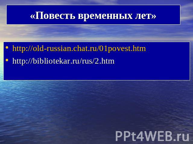 «Повесть временных лет» http://old-russian.chat.ru/01povest.htm http://bibliotekar.ru/rus/2.htm