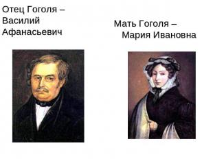 Отец Гоголя – Василий Афанасьевич Мать Гоголя – Мария Ивановна