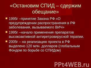 «Остановим СПИД – сдержим обещание» 1995г –принятие Закона РФ «О предупреждении
