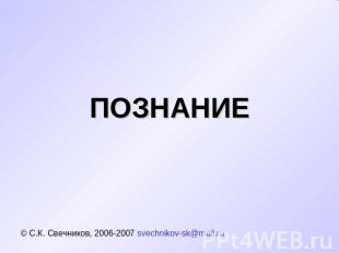 ПОЗНАНИЕ © С.К. Свечников, 2006-2007 svechnikov-sk@mail.ru