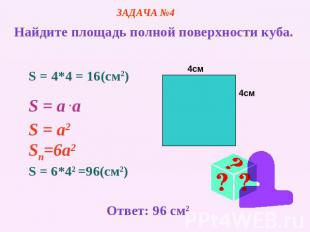 ЗАДАЧА №4 Найдите площадь полной поверхности куба. S = 4*4 = 16(cм2) S = a .a S