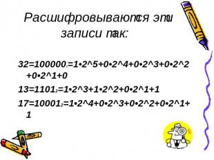 Расшифровываются эти записи так: 32=1000002=1•2^5+0•2^4+0•2^3+0•2^2+0•2^1+0 13=1