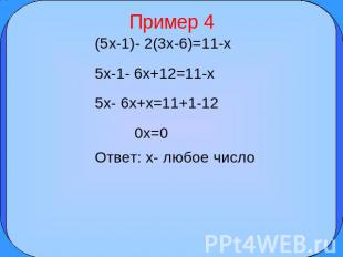 Пример 4 (5x-1)- 2(3x-6)=11-x 5x-1- 6x+12=11-x 5x- 6x+x=11+1-12 0x=0 Ответ: x- л