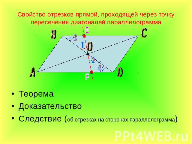 Свойство отрезков прямой, проходящей через точку пересечения диагоналей параллелограмма Теорема Доказательство Следствие (об отрезках на сторонах параллелограмма)