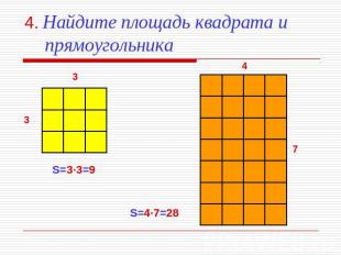 4. Найдите площадь квадрата и прямоугольника S=3·3=9 S=4·7=28