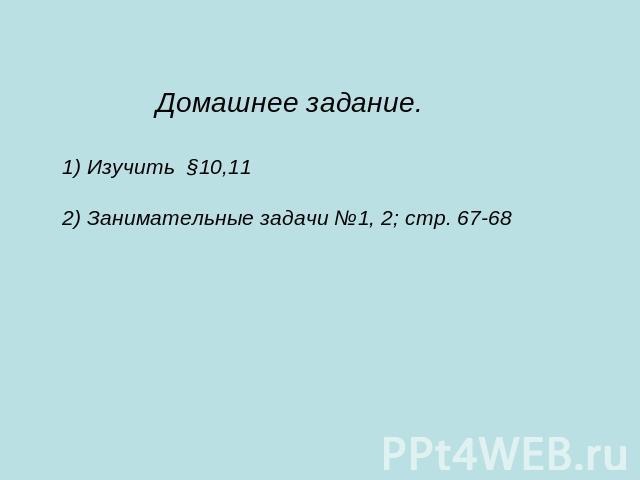 Домашнее задание. 1) Изучить §10,11 2) Занимательные задачи №1, 2; стр. 67-68